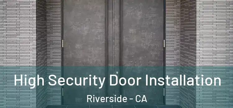  High Security Door Installation Riverside - CA
